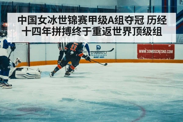 中国女冰世锦赛甲级A组夺冠 历经十四年拼搏终于重返世界顶级组