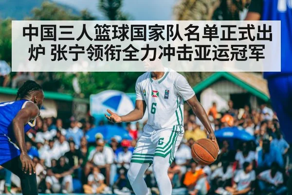 中国三人篮球国家队名单正式出炉 张宁领衔全力冲击亚运冠军